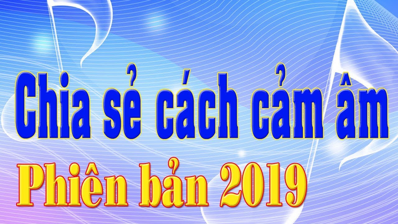 Chia sẻ cách cảm âm phiên bản 2019