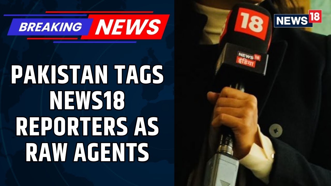 Pakistan Labels News18 Reporters as RAW Agents Amid Rising Diplomatic Tensions | Pak News | News18