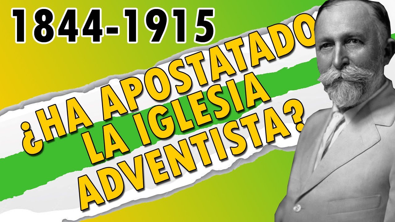 ¿HA APOSTATADO LA IGLESIA ADVENTISTA? 1844-1915
