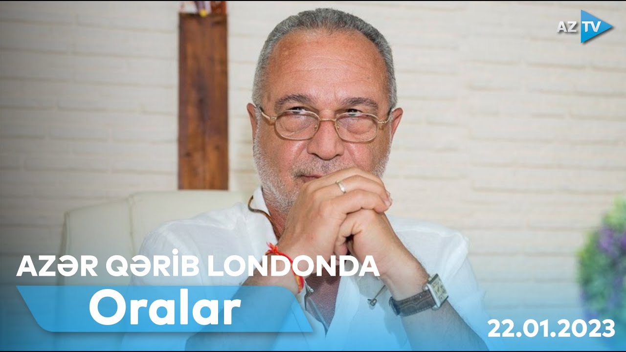 Azər Qərib Londonda | Oralar | 22.01.2023