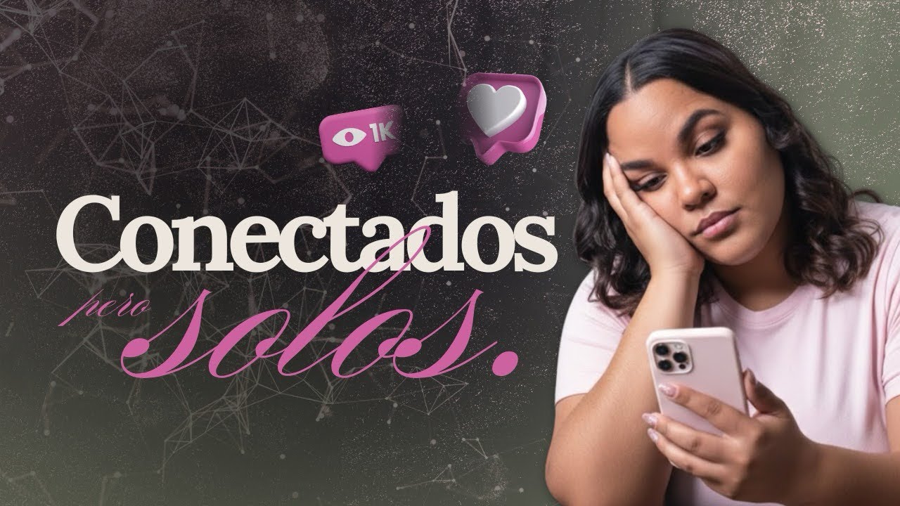 Conectados, pero solos | Cómo las redes afectan tu identidad y tus relaciones