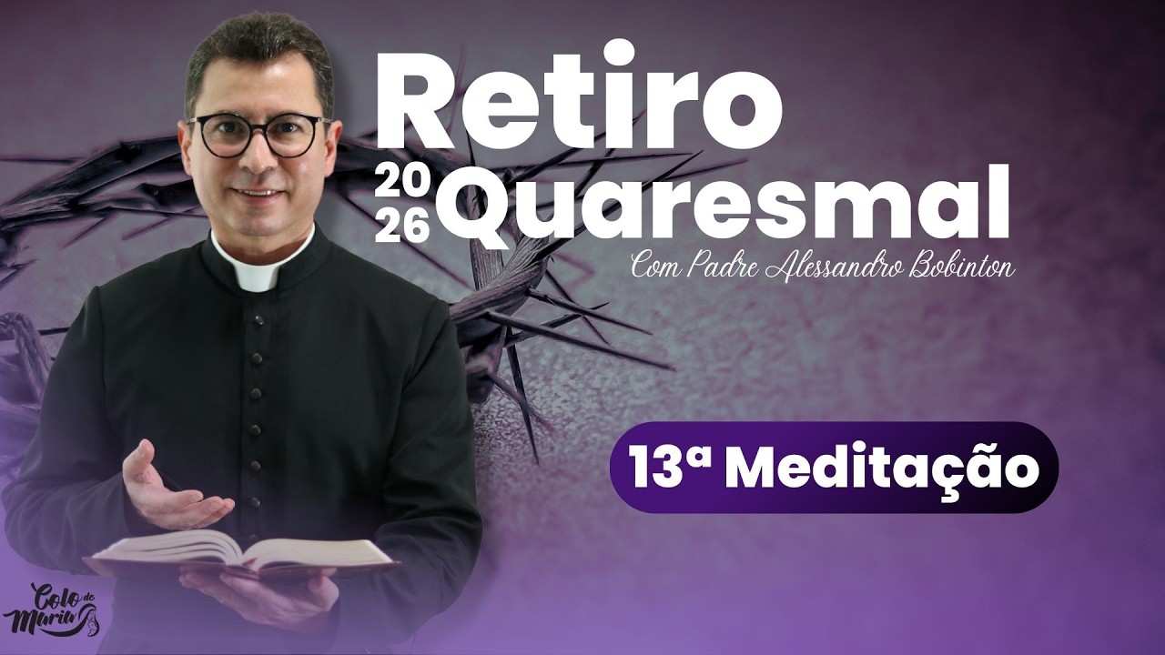 Retiro Quaresmal com o Padre Alessandro | 13ª Meditação
