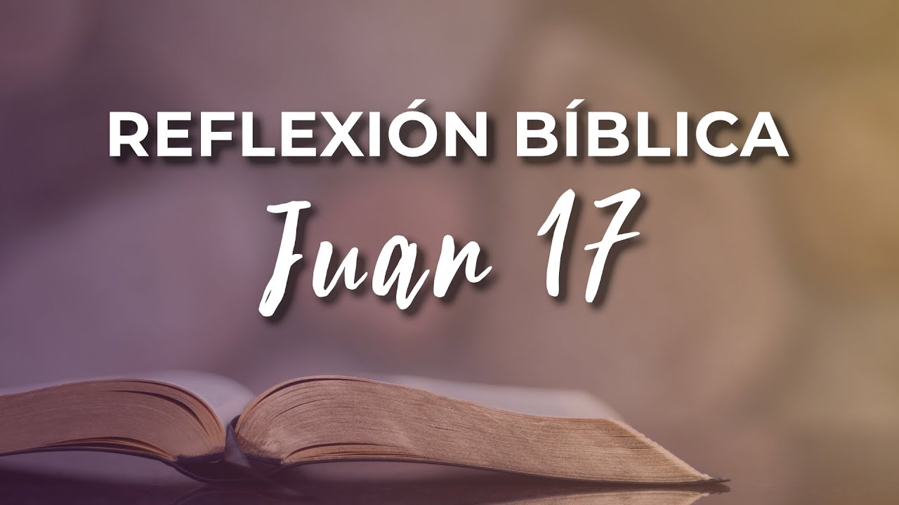 Reflexi&oacute;n B&iacute;blica Sobre Juan 17