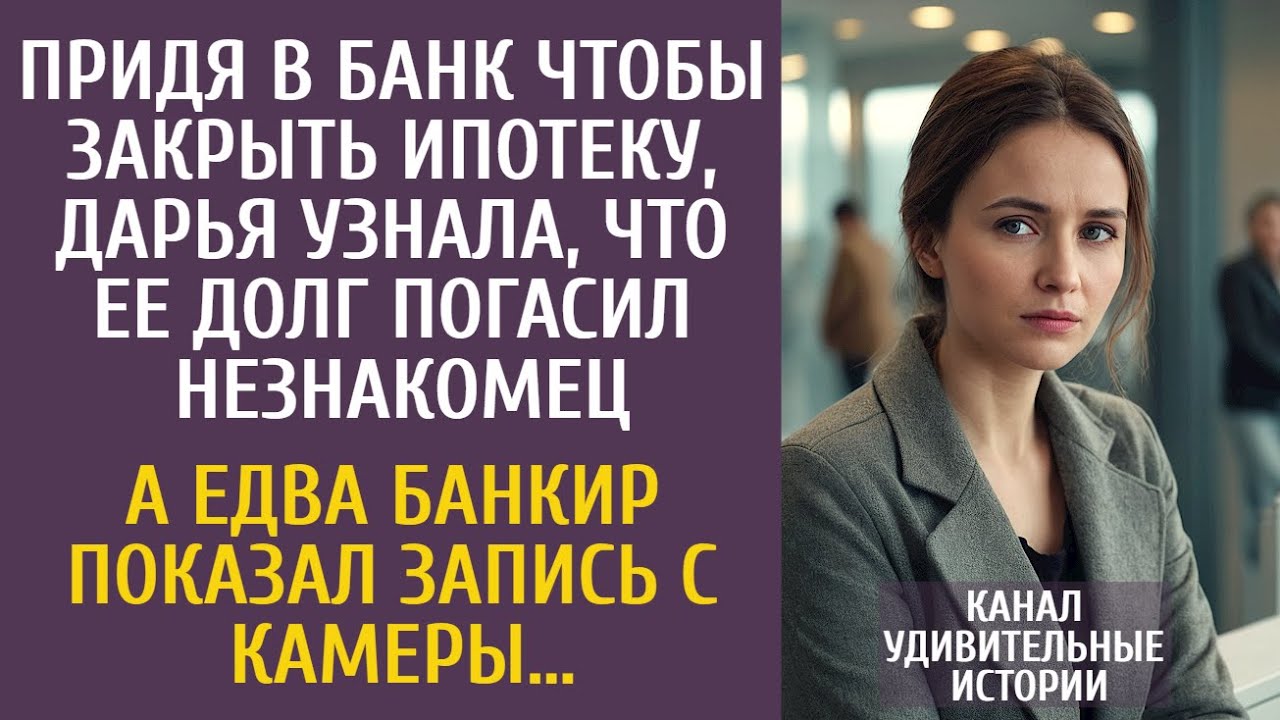 Придя в банк закрыть ипотеку, узнала что кто-то погасил  ее долг&hellip; А едва банкир показал запись камер