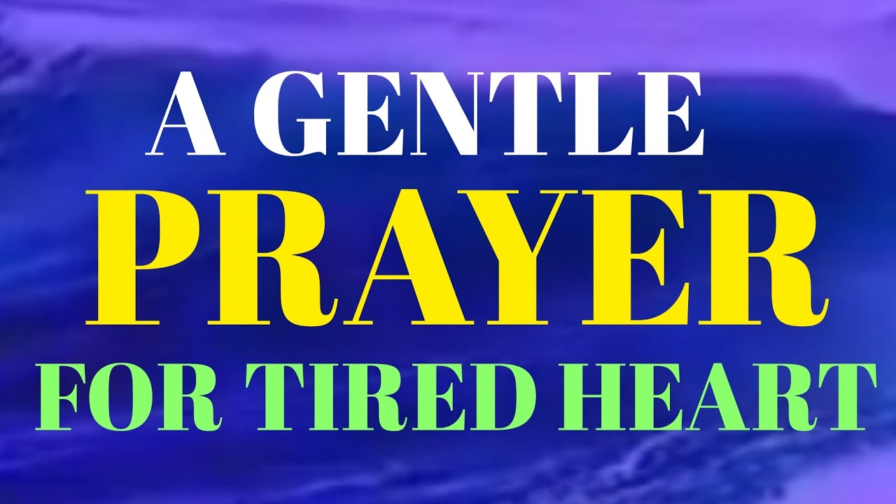 A GENTLE PRAYER FOR TIRED HEART 