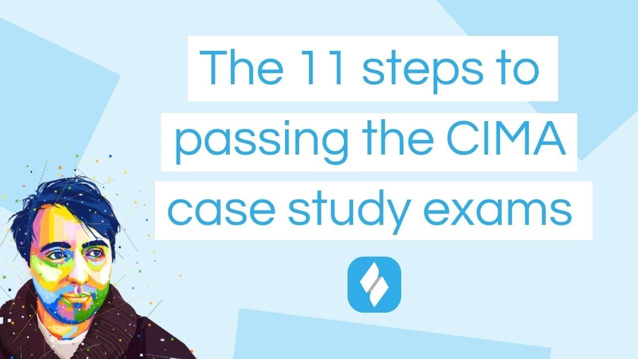 The 11 Steps to Passing the CIMA Case Study Exams