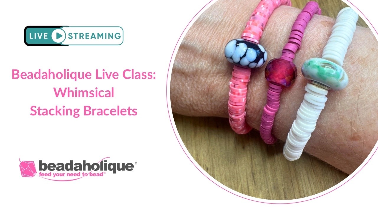 Beadaholique Live Class with Deb Floros - Whimsical Stacking Bracelets