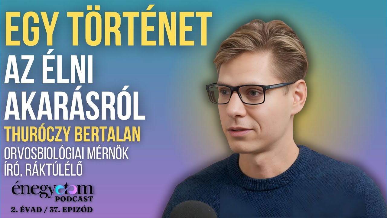 EGY TÖRTÉNET AZ ÉLNI AKARÁSRÓL - BESZÉLGETÉS THURÓCZY BERTALANNAL / ÉNEGYETEM PODCAST  2. ÉVAD 37.