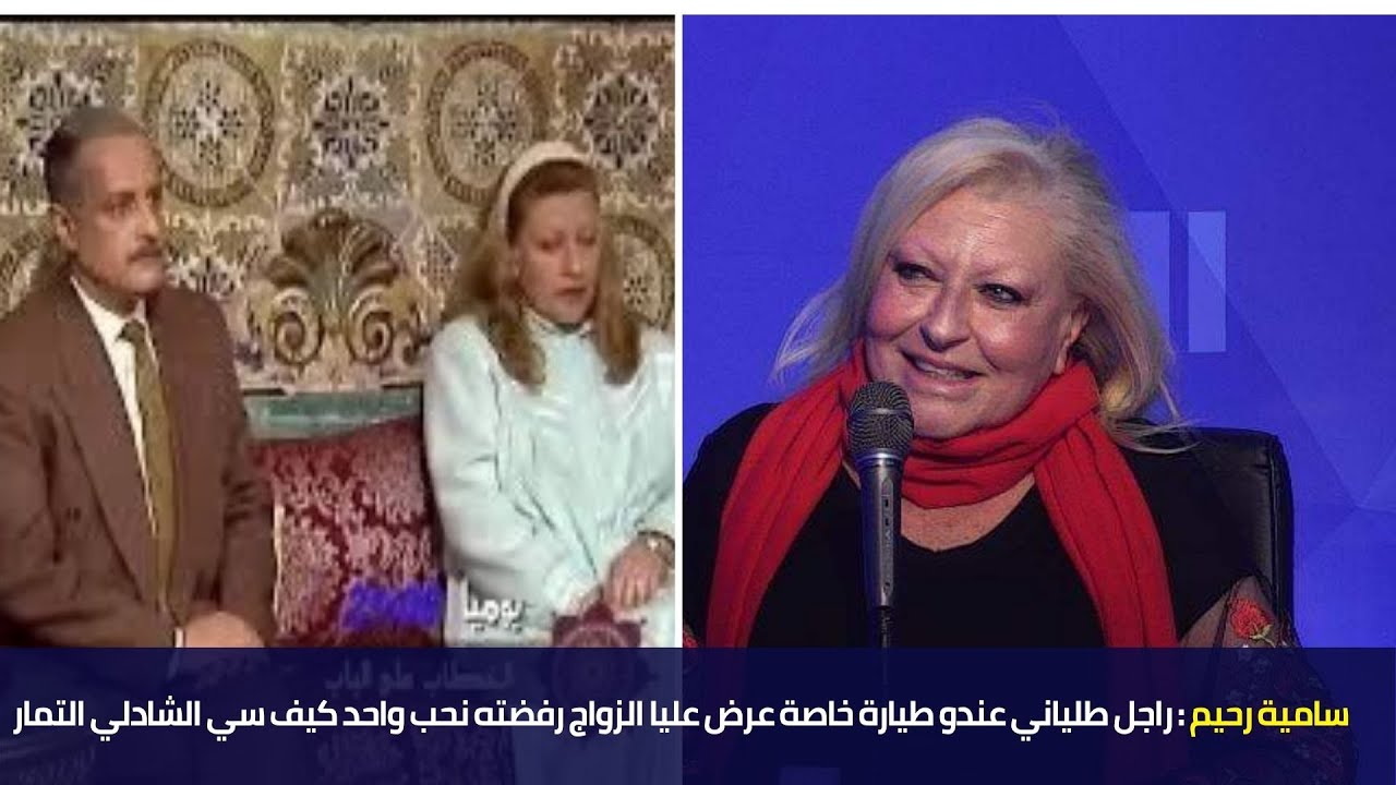 سامية رحيم : راجل طلياني عندو طيارة خاصة عرض عليا الزواج رفضته نحب واحد كيف سي الشادلي التمار