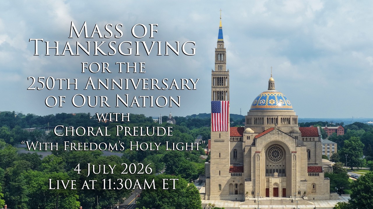 Mass of Thanksgiving for the 250th Anniversary of Our Nation with Choral Prelude &ndash; July 4, 2026