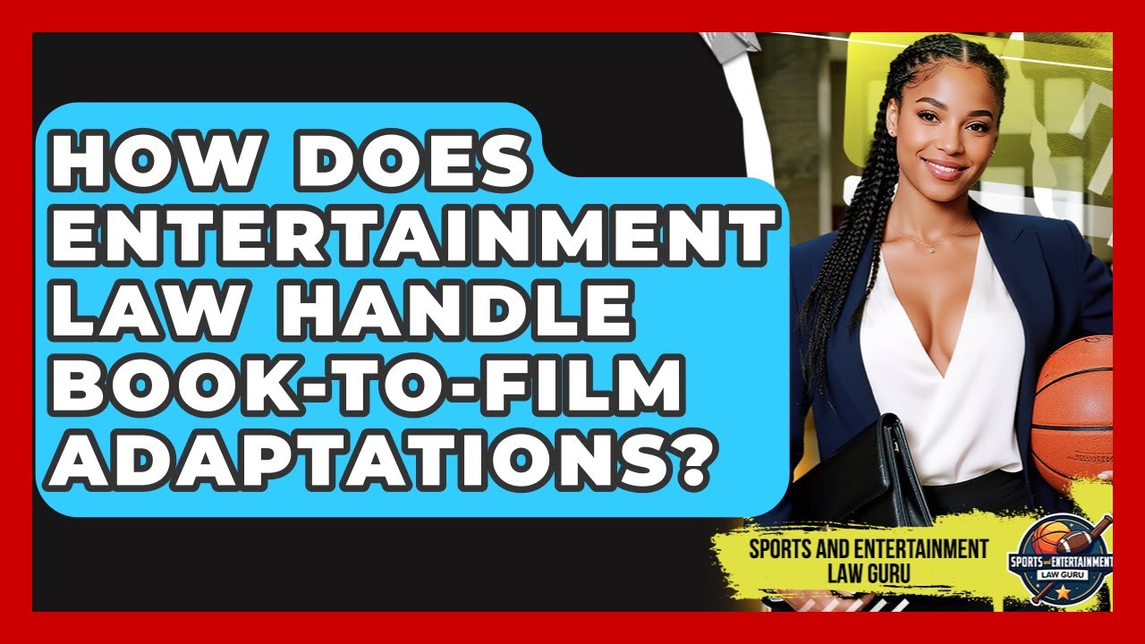 How Does Entertainment Law Handle Book-to-Film Adaptations? - Sports and Entertainment Law Guru