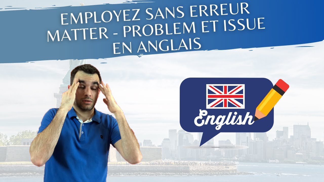 Employez sans erreur MATTER -  PROBLEM et ISSUE en anglais