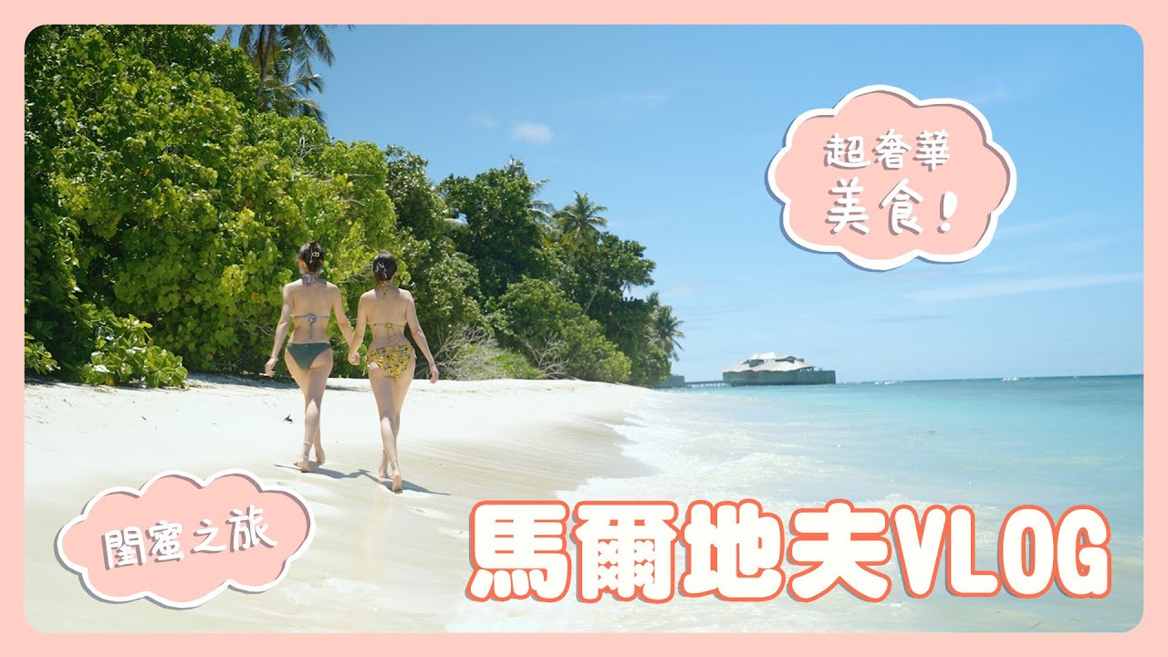 【馬爾地夫VLOG】頻道開張大吉！ 閨蜜度假行 美食﹑美景超奢華紀錄