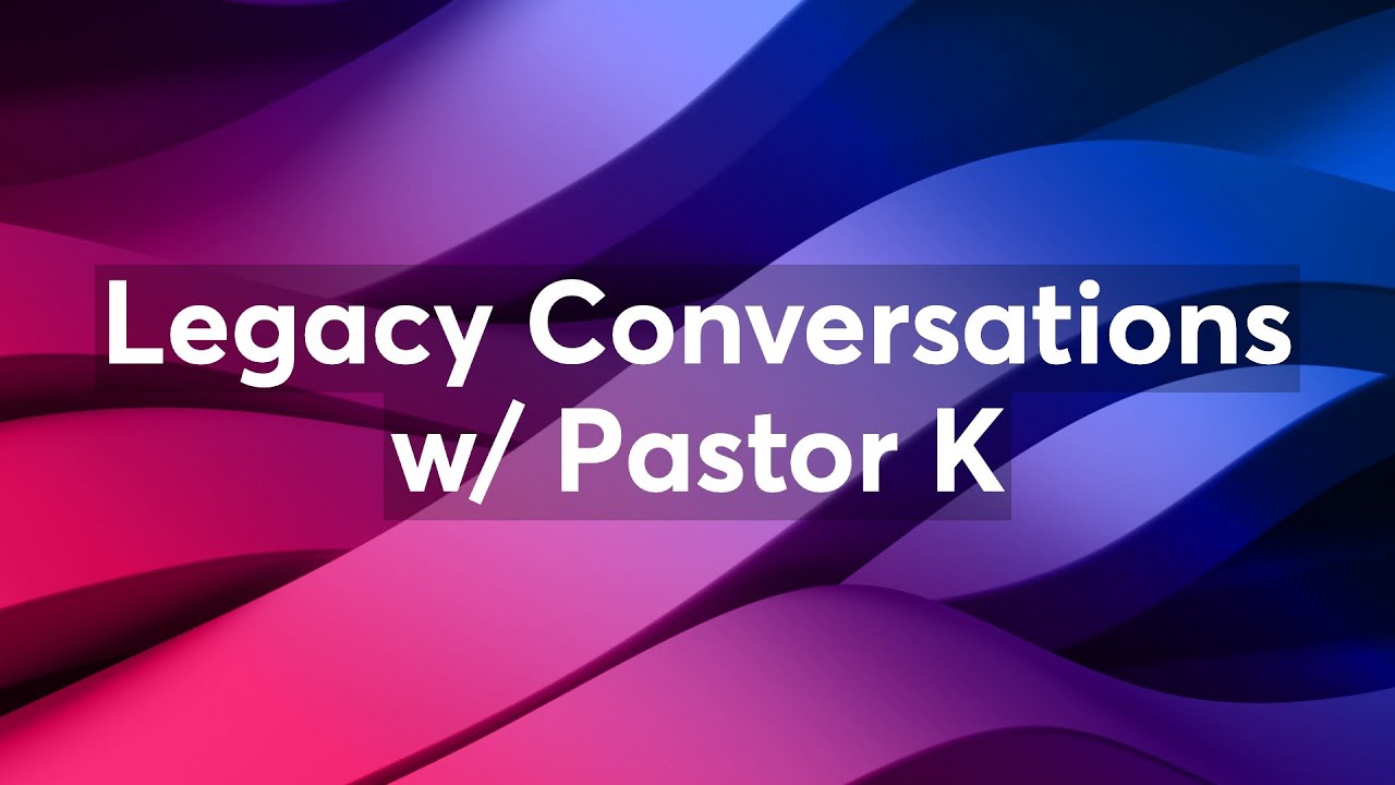 Legacy Conversations w/ Pastor K