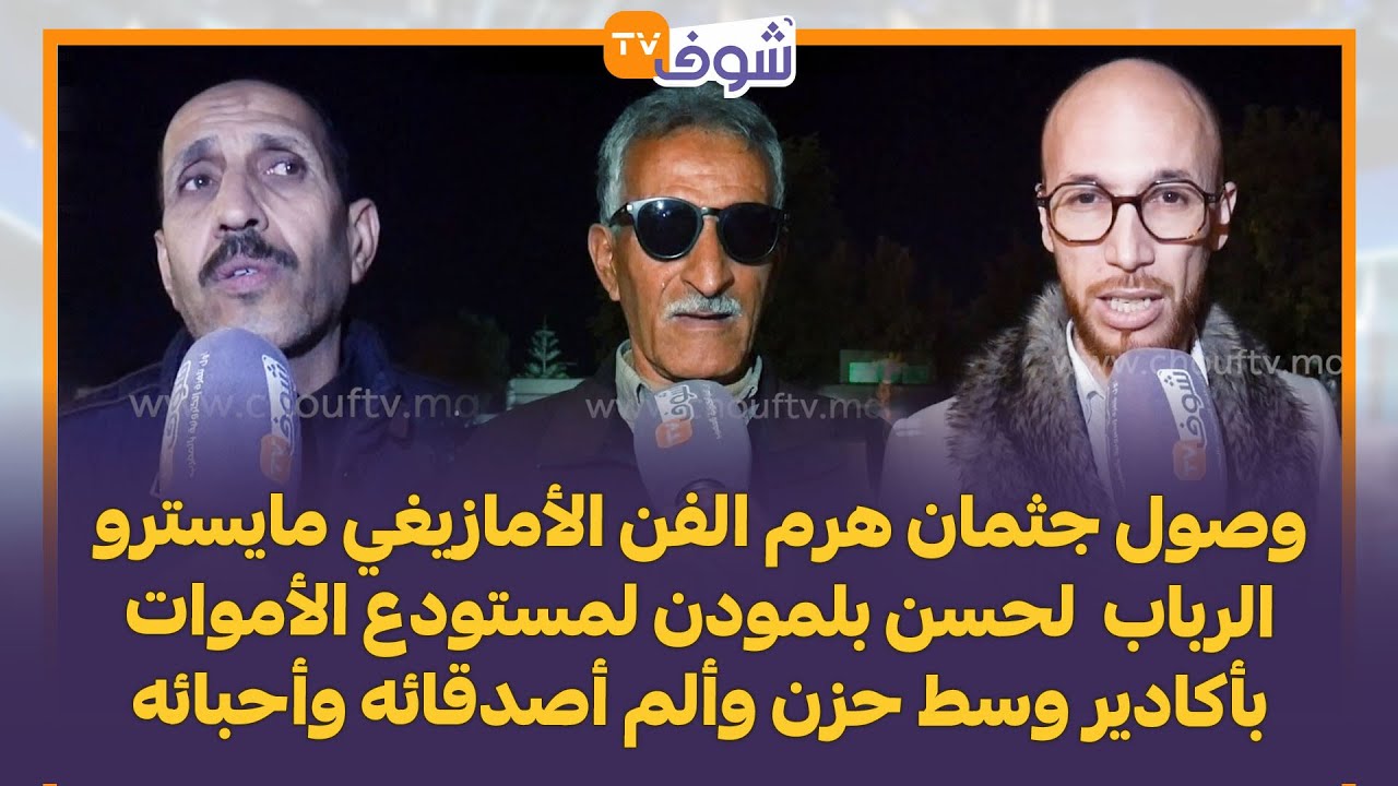 وصول جثمان هرم الفن الأمازيغي مايسترو الرباب لحسن بلمودن لمستودع الأموات بأكاديروسط حزن وألم أصدقائه