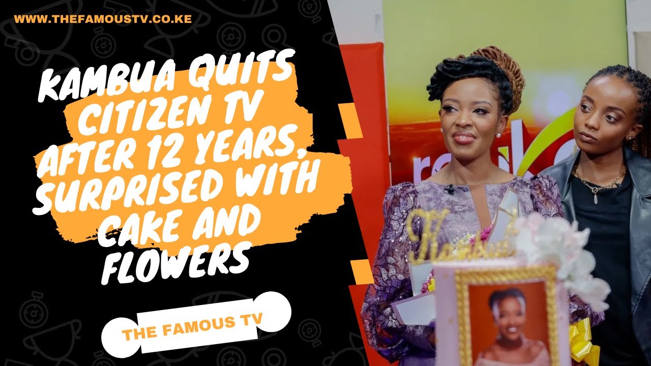KAMBUA QUITS CITIZEN TV AFTER 12 YEARS, SURPRISED WITH CAKE AND FLOWERS