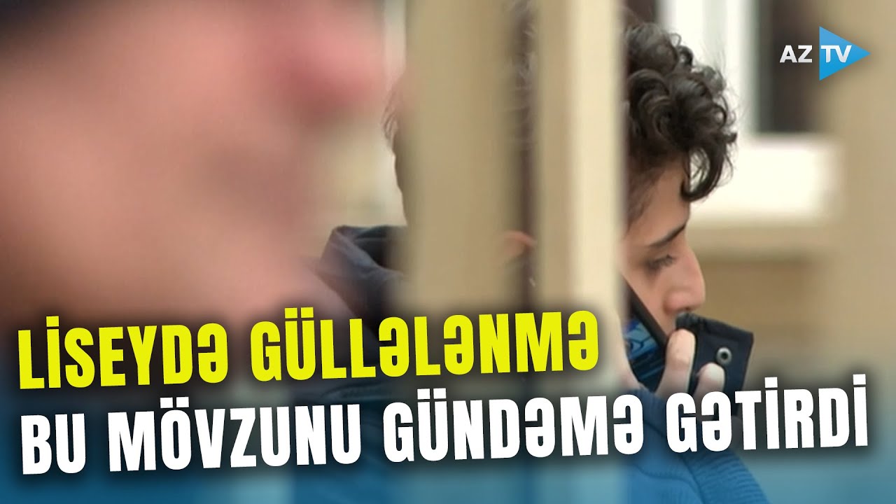 Liseydə güllələnmə GİZLİ TƏHLÜKƏNİ GÜNDƏMƏ GƏTİRDİ – Uşaqların telefonla “dost”luğu risklər yaradır