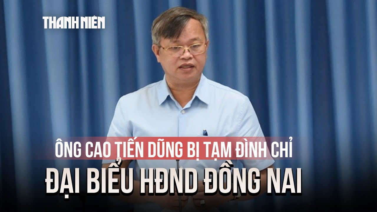 Ông Cao Tiến Dũng bị tạm đình chỉ đại biểu HĐND Đồng Nai
