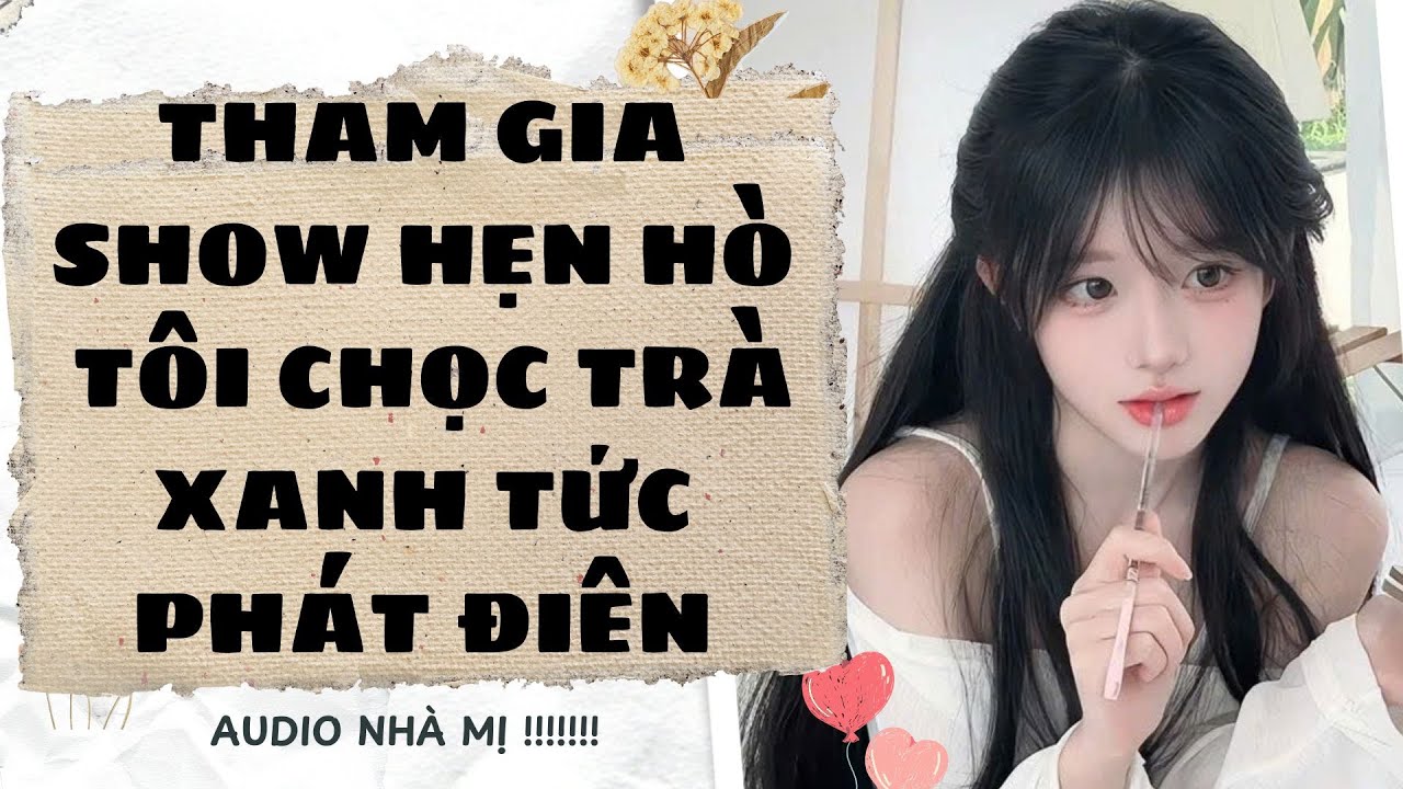 [FULL]🔥THAM GIA SHOW HẸN HÒ ,TÔI CHỌC TRÀ XANH TỨC PHÁT ĐIÊN |Truyện Audio Ngôn Tình