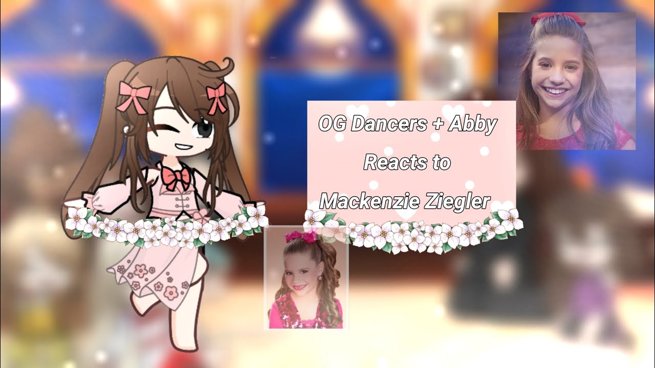 • OG Dancers + Abby react to Mackenzie Ziegler • // Dance moms // !!read desc!! // ×Miss_birdy×