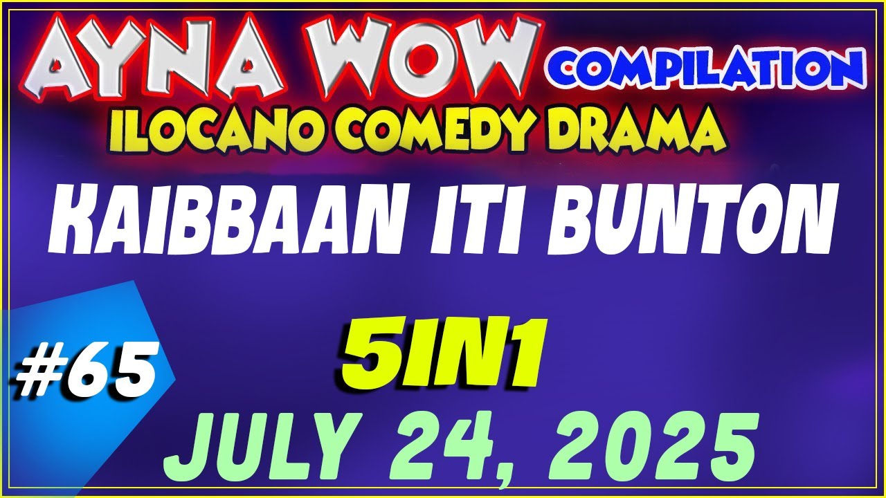 KAIBBAAN ITI BUNTON |  AYNA WOW #65 | ILOCANO COMEDY WEEKLY DRAMA  ( JULY 24 ,2025 )