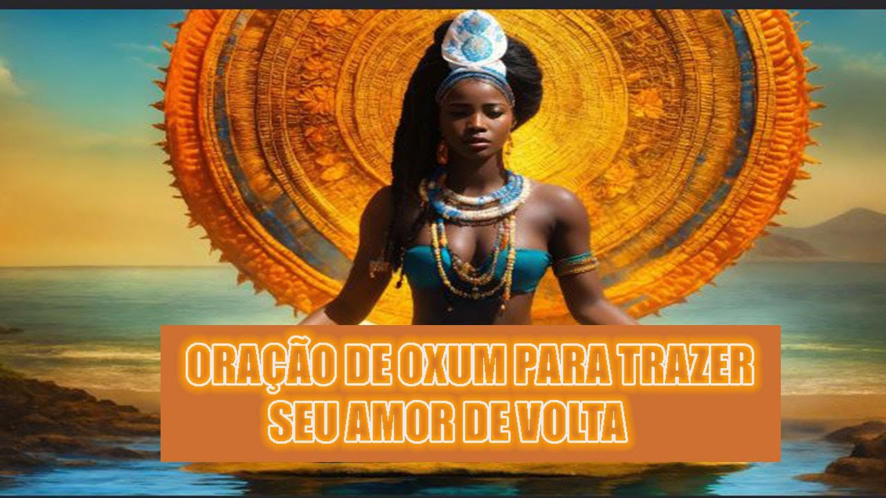 ORAÇÃO (PODEROSA!) DE OXUM PARA TRAZER SEU AMOR DE VOLTA