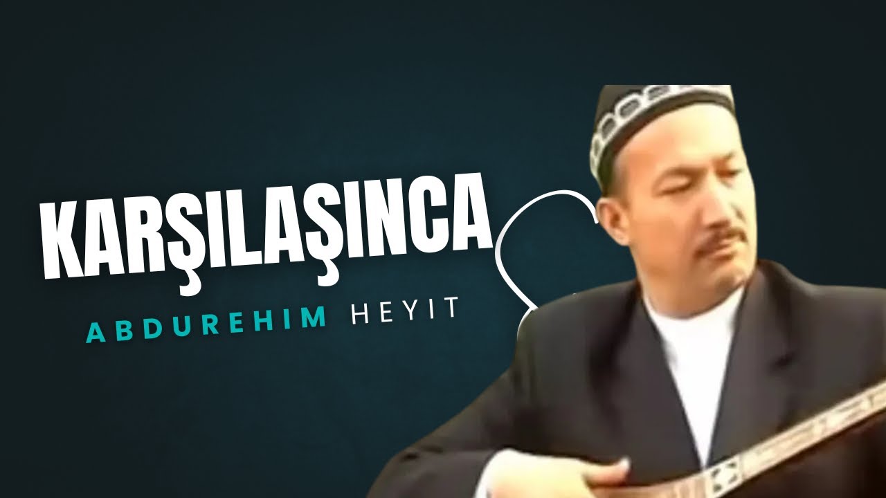 Karşılaşınca  - Abdurehim Heyit (Kendi Sesinden)