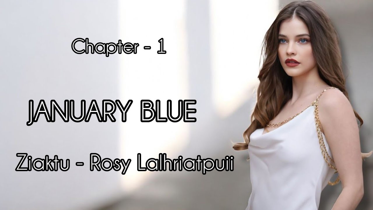 JANUARY BLUE || Chapter - 1 || Ziaktu - Rosy Lalhriatpuii