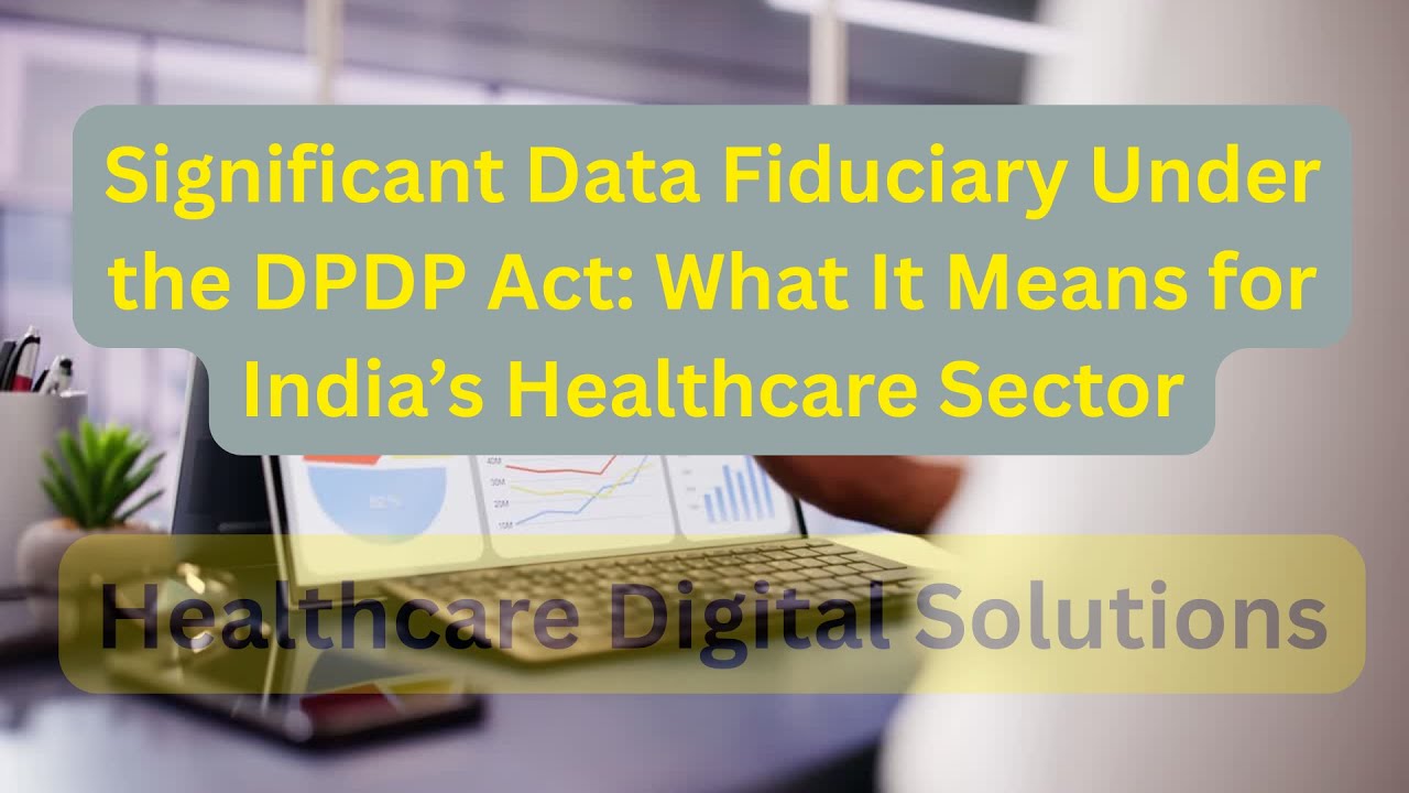 Significant Data Fiduciary Under the DPDP Act What It Means for India&rsquo;s Healthcare Sector