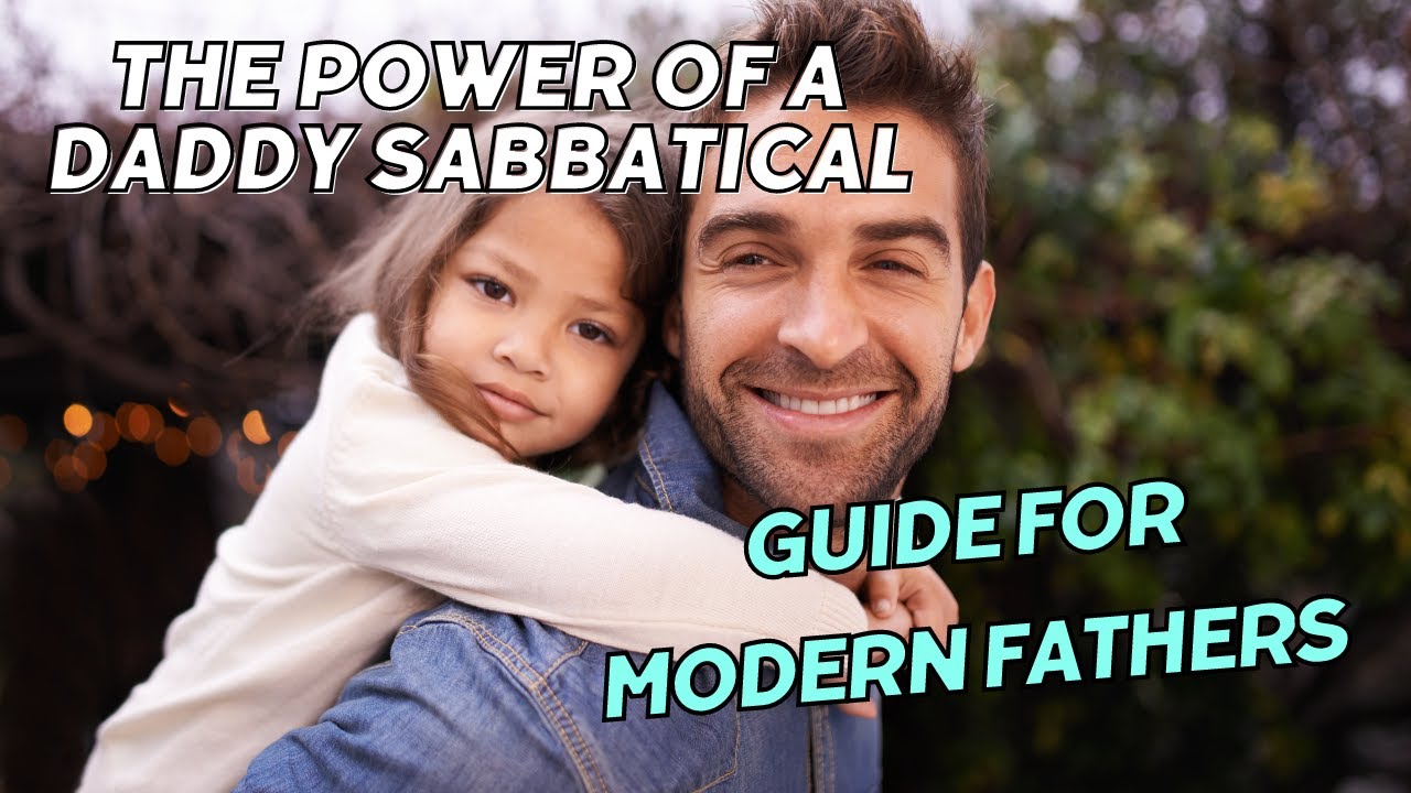The Power of a Daddy Sabbatical A Guide for Modern Fathers