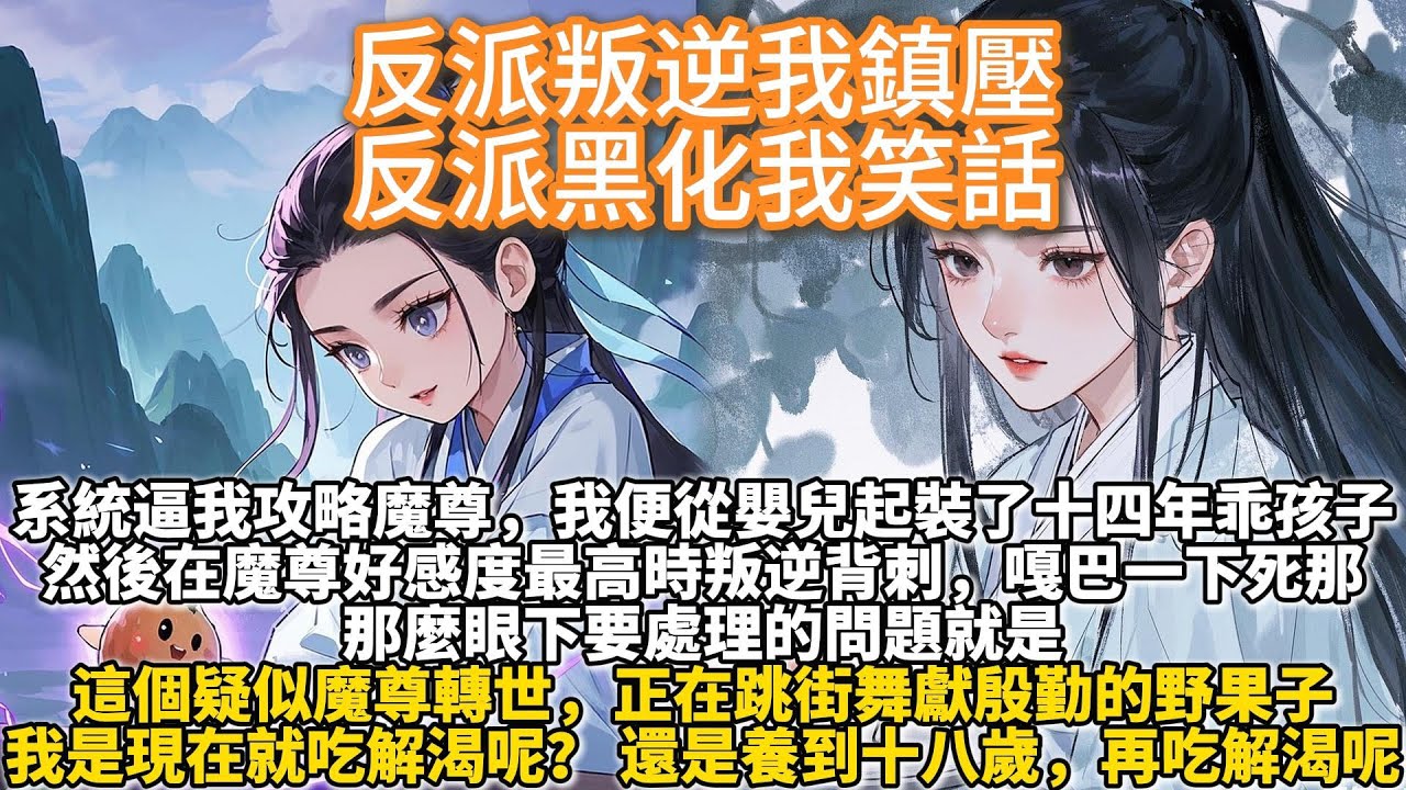 完結不落俗套攻略文：反派叛逆我鎮壓，反派黑化我笑話。系統逼我攻略魔尊，我便從嬰兒起裝了他十四年的乖孩子。 然後在魔尊好感度最高時叛逆背刺，嘎巴一下死那。 刺激得魔尊一鍵黑化引爆世界，與系統同歸於盡。