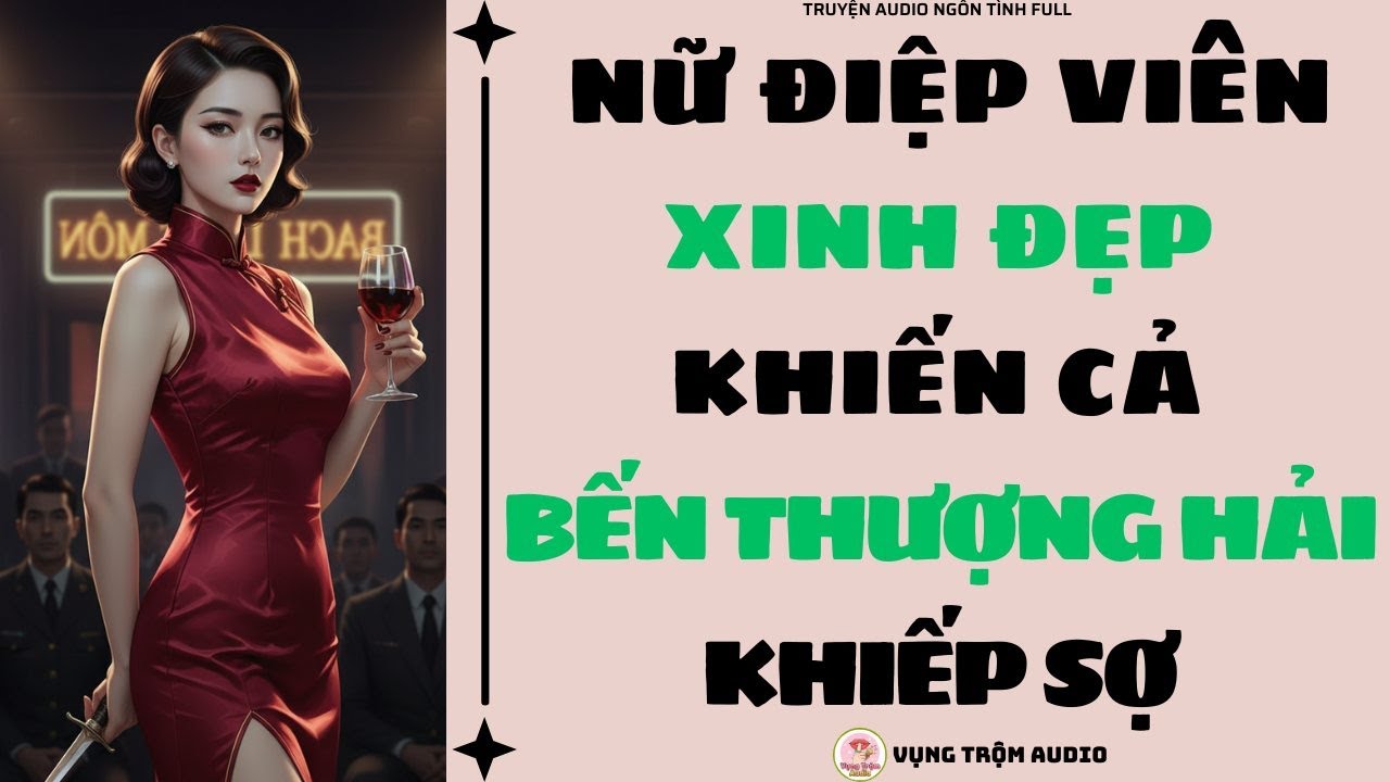 [Truyện Audio Full] NỮ ĐIỆP VIÊN XINH ĐẸP KHIẾN CẢ BẾN THƯỢNG HẢI KHIẾP SỢ | Vụng Trộm Audio
