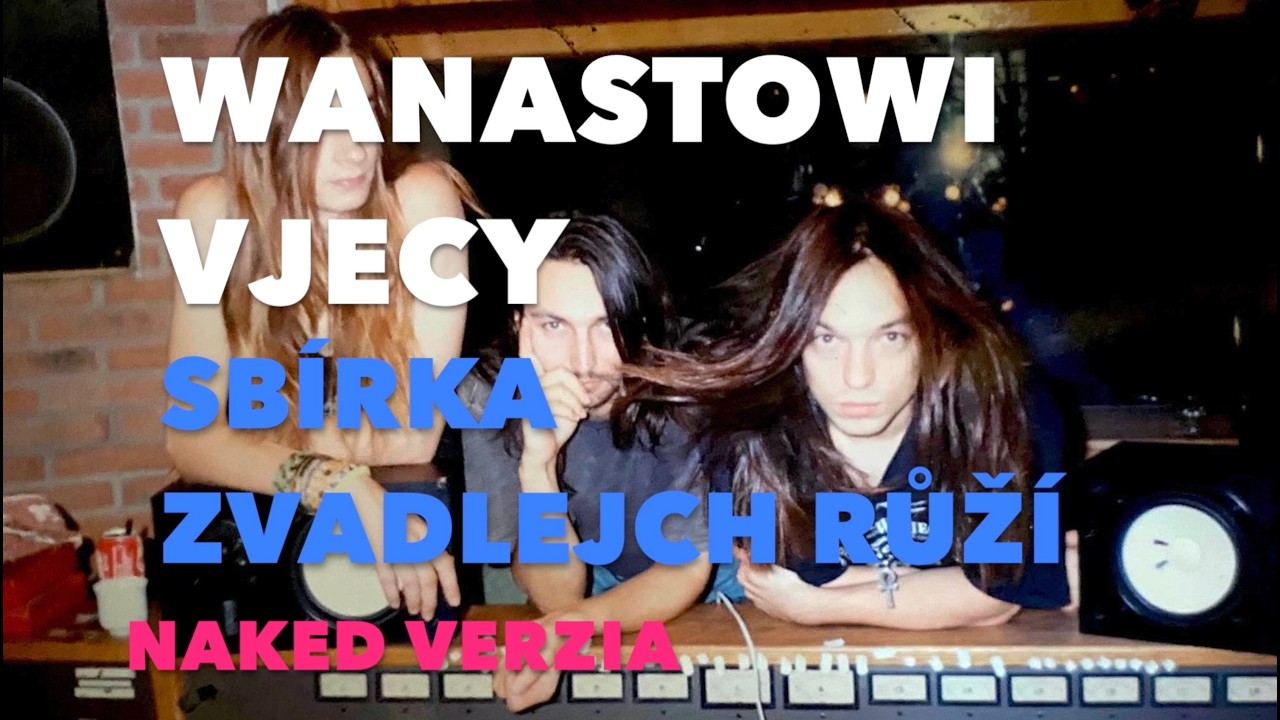 Wanastowi Vjecy - Sbírka Zvadlejch Růží| NAKED Verzia