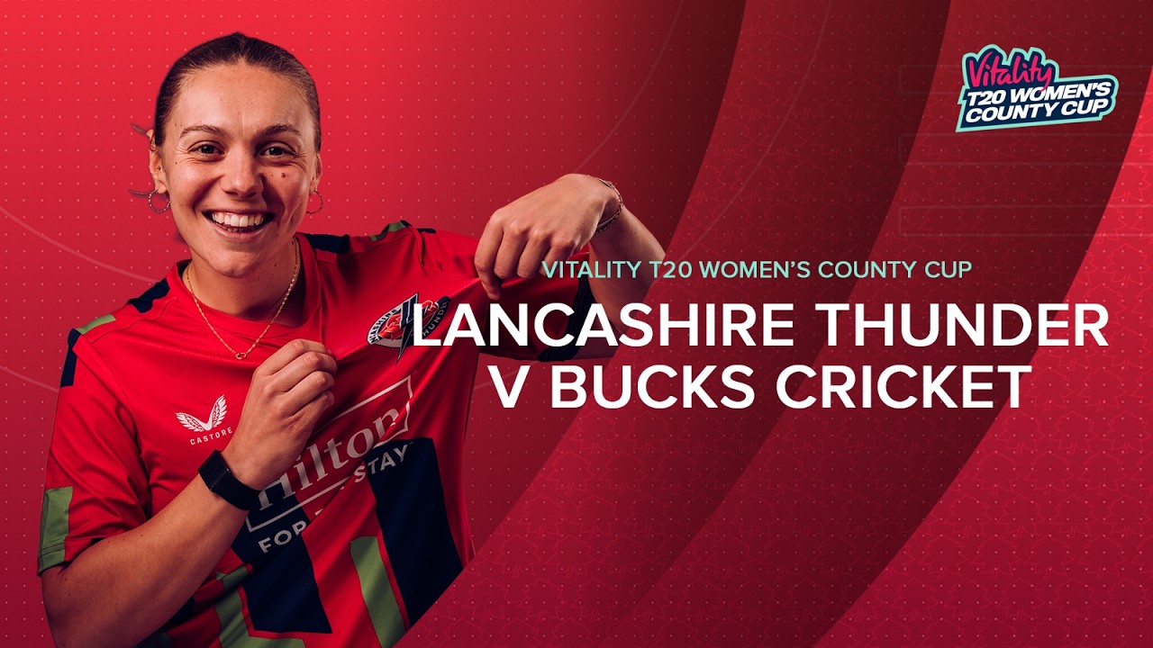 🔴 LIVE: Lancashire Thunder v Buckinghamshire | Vitality County T20 Cup
