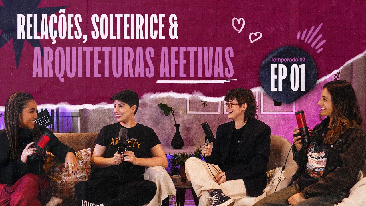 Relações, solteirice e arquiteturas afetivas | Episódio #01