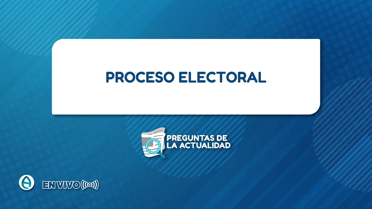 PREGUNTAS DE LA ACTUALIDAD - PROCESO ELECTORAL