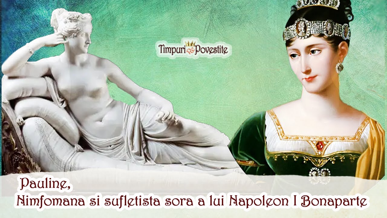 Pauline * Nimfomana și Sufletista Soră a lui Napoleon I Bonaparte