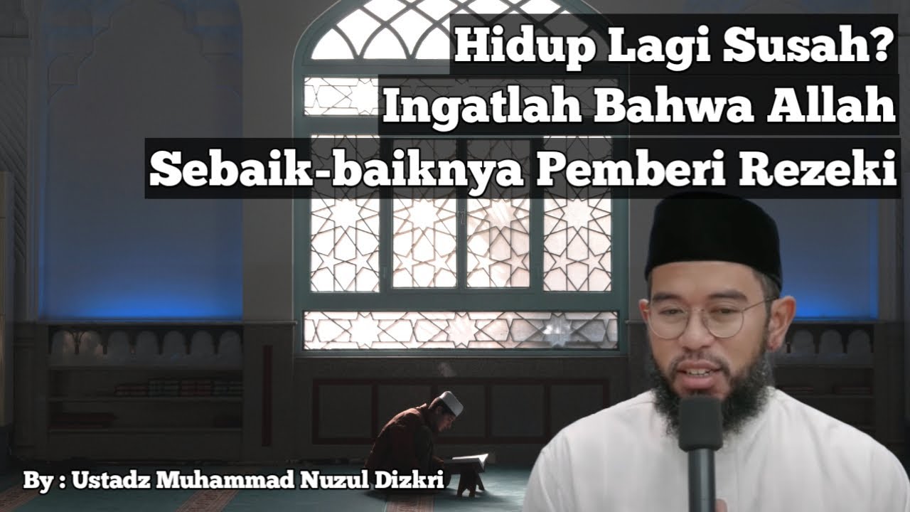 Hidup Lagi Susah? Ingatlah Bahwa Allah Sebaik-baiknya Pemberi Rezeki | Ustadz Muhammad Nuzul Dzikri