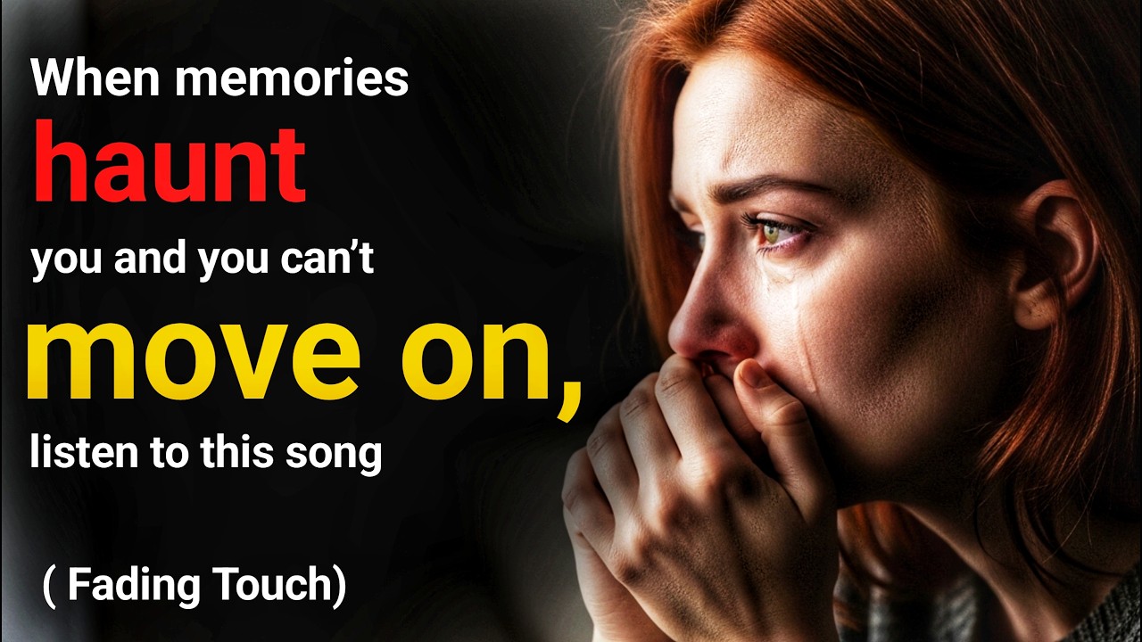 When memories haunt you and you can’t move on, listen to this song ( Fading Touch)