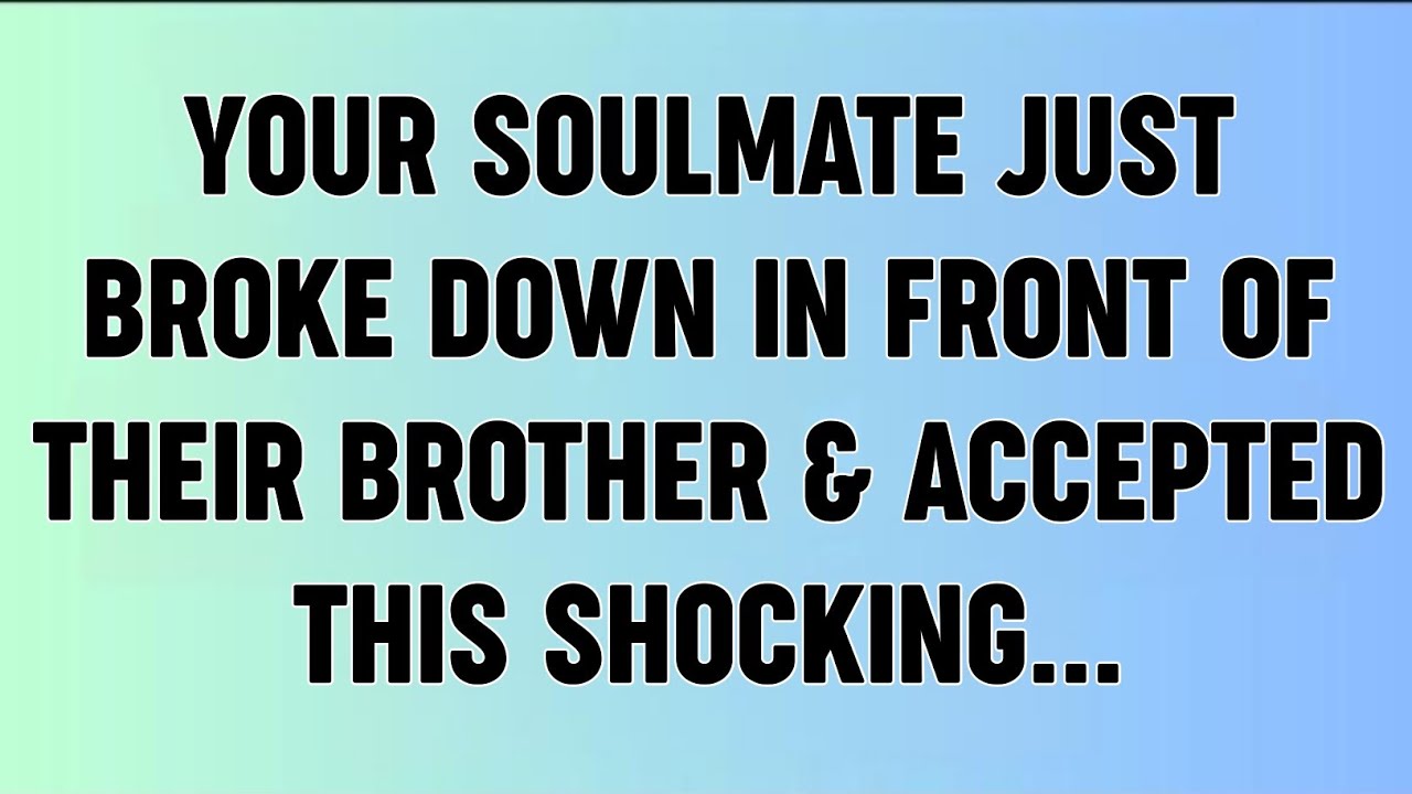 📜YOUR SOULMATE JUST BROKE DOWN IN FRONT OF THEIR BROTHER & ACCEPTED THIS SHOCKING...