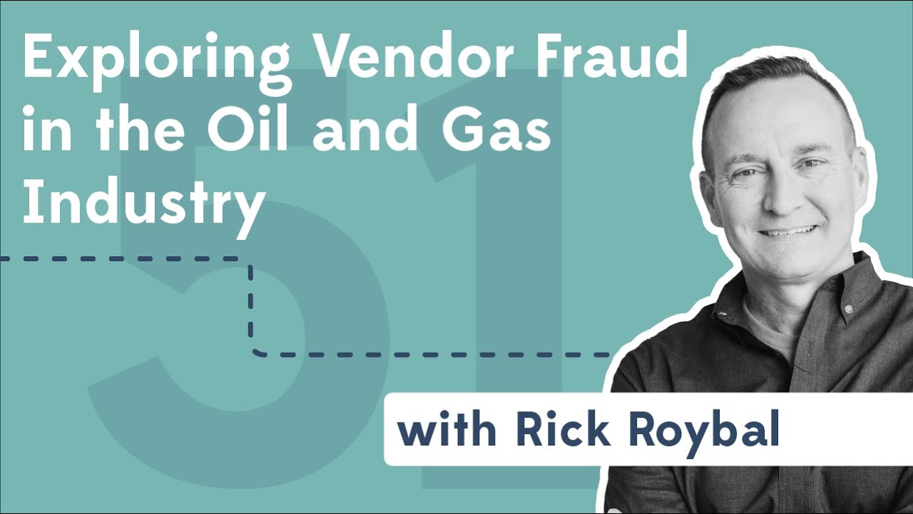 51. Exploring Vendor Fraud in the Oil and Gas Industry with Rick Roybal