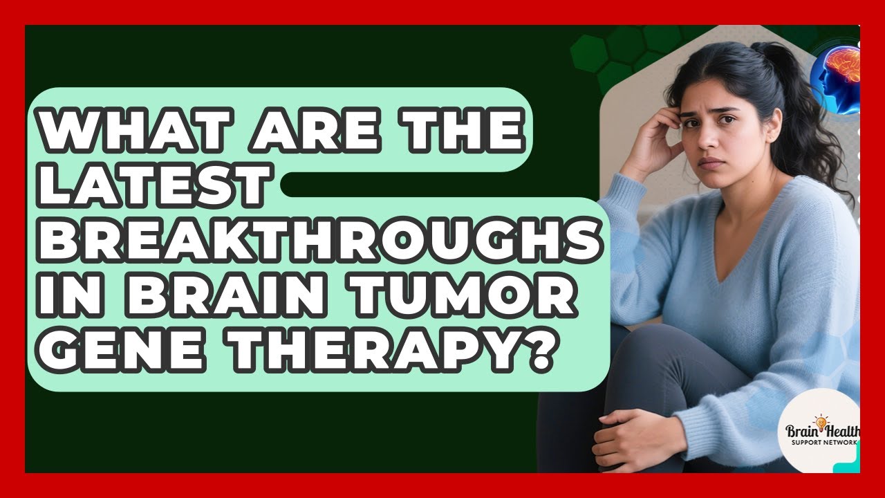 What Are The Latest Breakthroughs In Brain Tumor Gene Therapy? - Brain Health Support Network