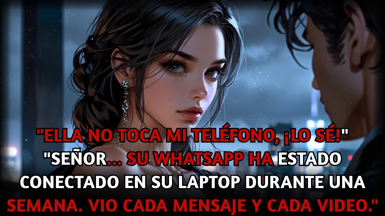 ¡Nunca tocó mi teléfono! Señor… su WhatsApp estuvo en su laptop una semana. Ella lo vio todo.
