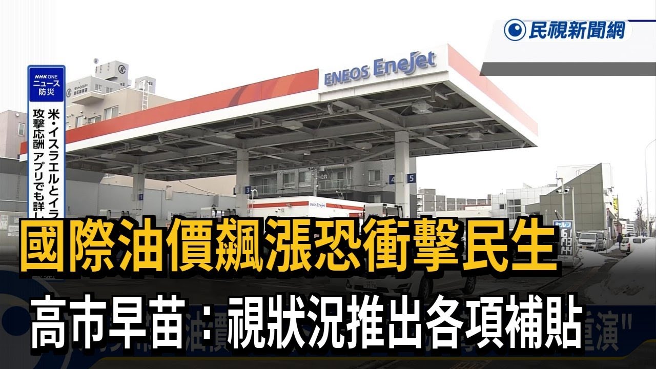 國際油價飆漲恐衝擊民生 高市早苗：視狀況推出各項補貼－民視新聞