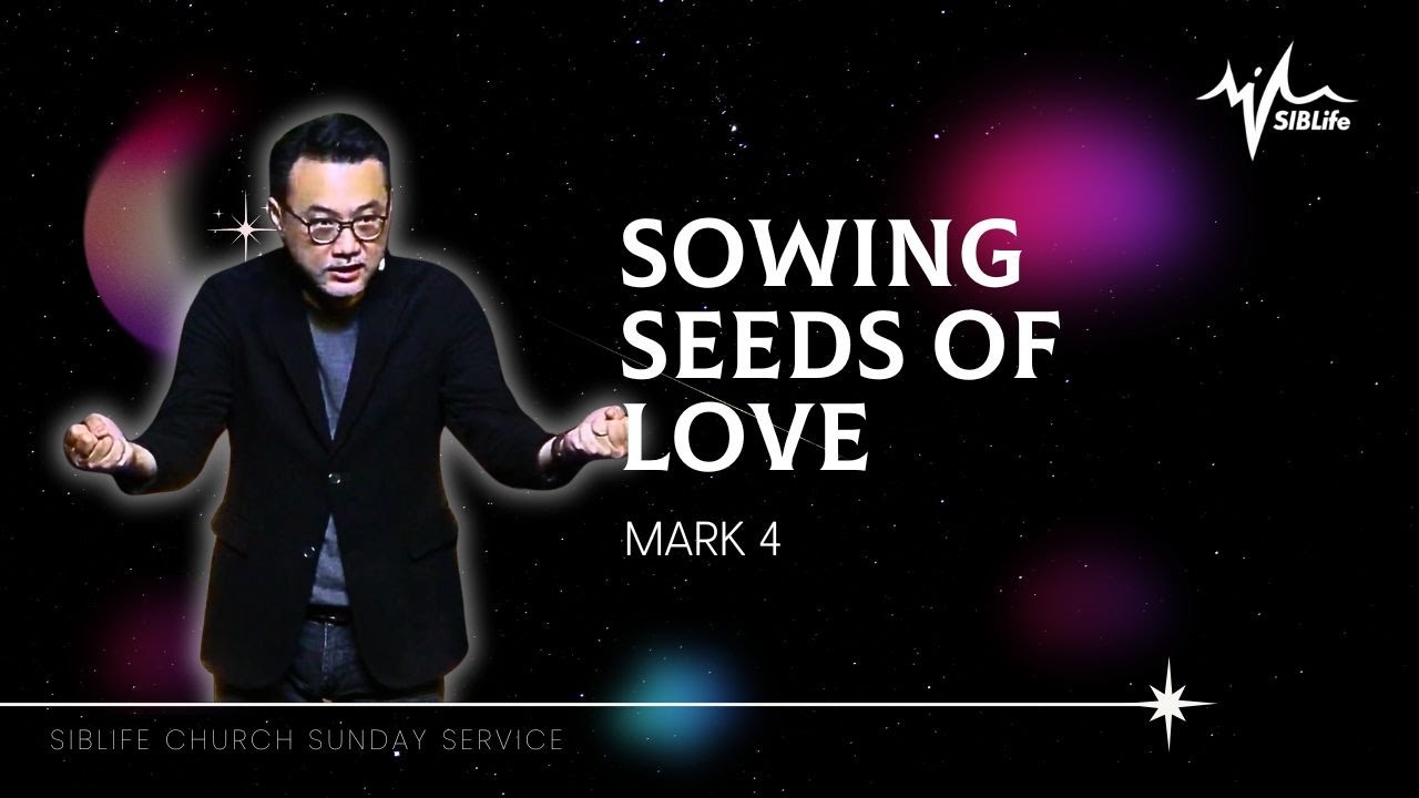 Sowing Seeds of Love (Mark 4) | Pr. Daniel Tan | SIBLife Church