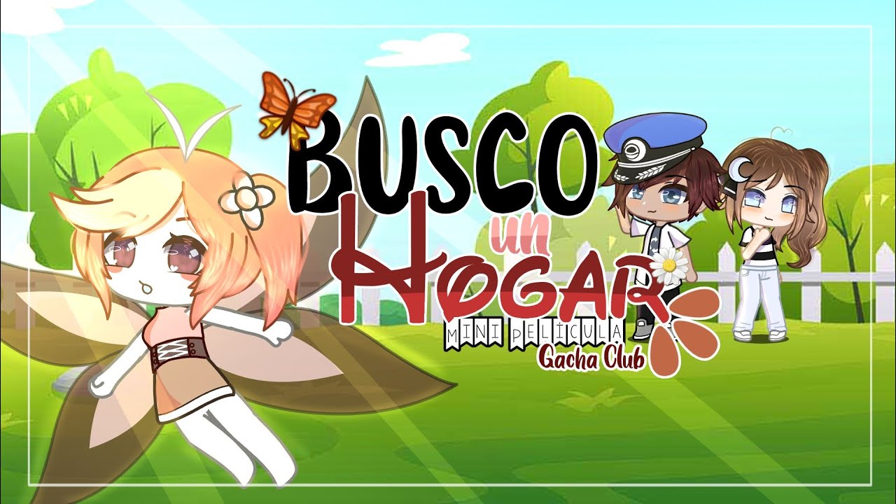 °Busco un hogar🦋°🍄Mini Película Gacha Club🍄 ||~🌻🌻