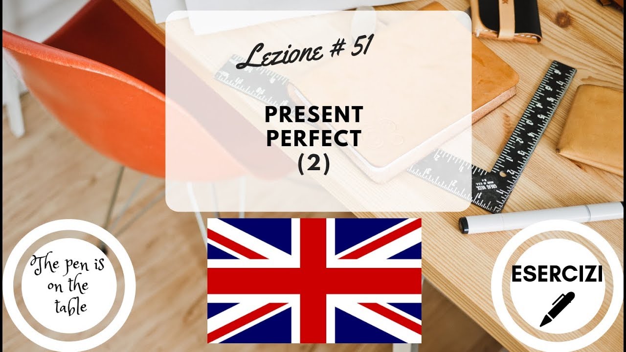 Lezioni di Inglese - Lezione 51: PRESENT PERFECT (2) (con esercizi)