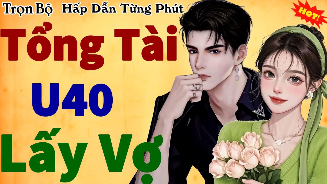 Nghe rất hấp dẫn: Tổng Tài U40 Lấy Vợ - Tập 1- Truyện ngôn tình cực hot 2025