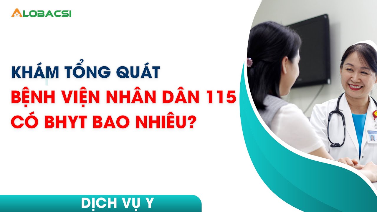 Khám tổng quát Bệnh viện Nhân dân 115 có BHYT bao nhiêu?