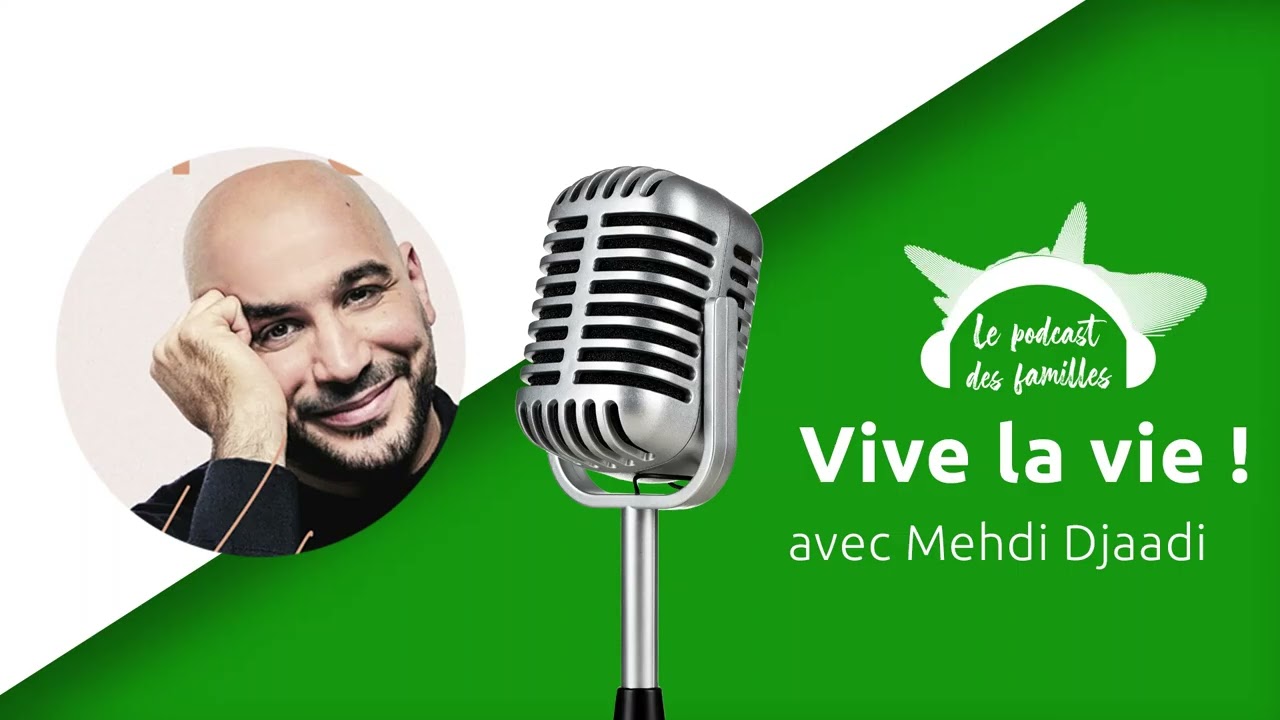 Le podcast des familles - Vive la vie ! avec Mehdi Djaadi